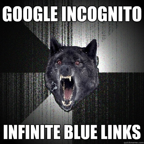 Google Incognito Infinite blue links   Insanity Wolf