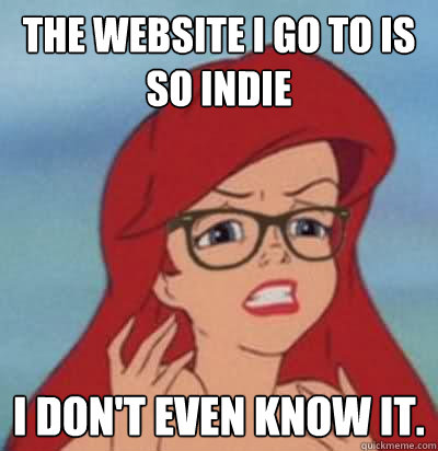 the website i go to is so indie I don't even know it.  Hipster Ariel