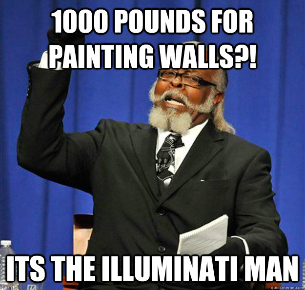 1000 pounds for painting walls?! its the illuminati man  Jimmy McMillan