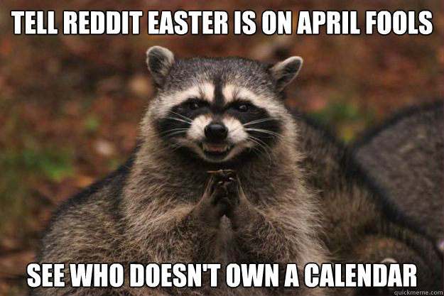 Tell Reddit Easter is on April Fools See who doesn't own a calendar  Evil genius racoon
