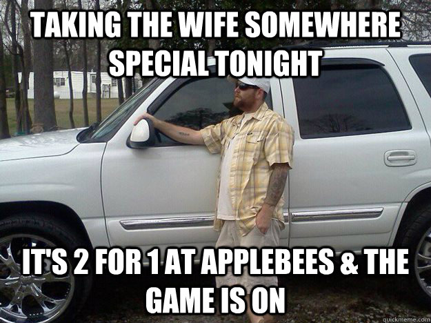 taking the wife somewhere special tonight it's 2 for 1 at applebees & the game is on - taking the wife somewhere special tonight it's 2 for 1 at applebees & the game is on  Redneck Baller