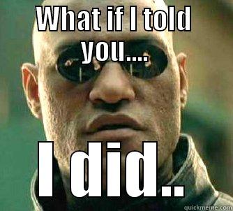 WHAT IF I TOLD YOU.... I DID.. Matrix Morpheus