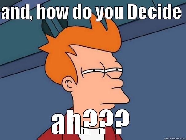 AND, HOW DO YOU DECIDE  AH??? Futurama Fry