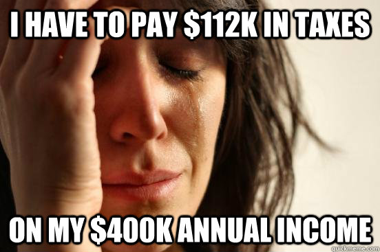 I have to pay $112k in taxes on my $400k annual income - I have to pay $112k in taxes on my $400k annual income  Misc