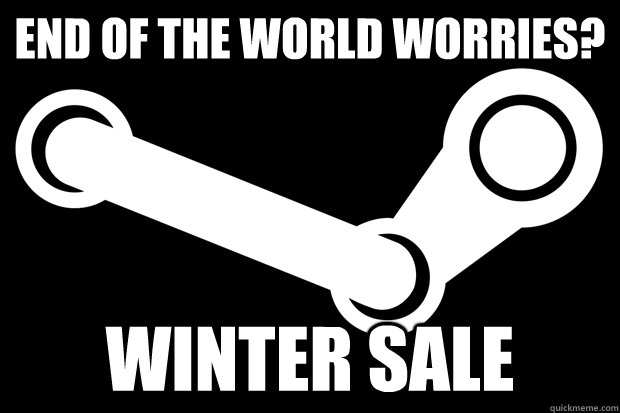 End of the world worries? Winter sale  Good Guy Steam