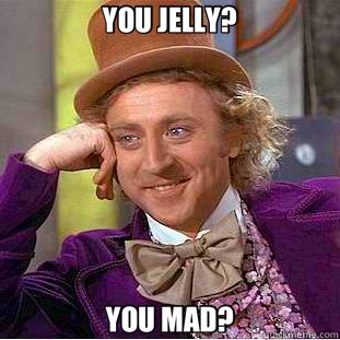 YOU JELLY? YOU MAD?  Creepy Wonka
