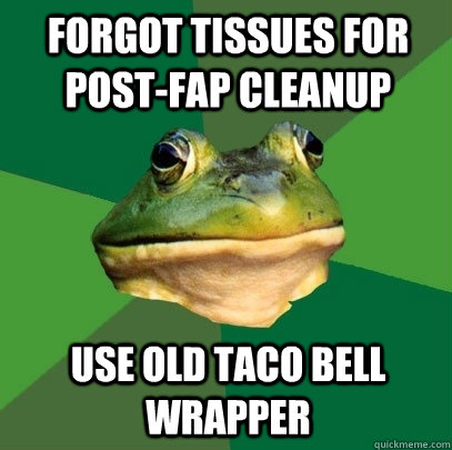 forgot tissues for post-fap cleanup use old taco bell wrapper  Foul Bachelor Frog