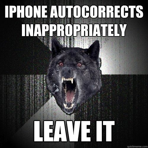 iPhone autocorrects inappropriately leave it - iPhone autocorrects inappropriately leave it  Insanity Wolf