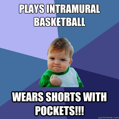 Plays intramural basketball wears shorts with pockets!!!  Success Kid