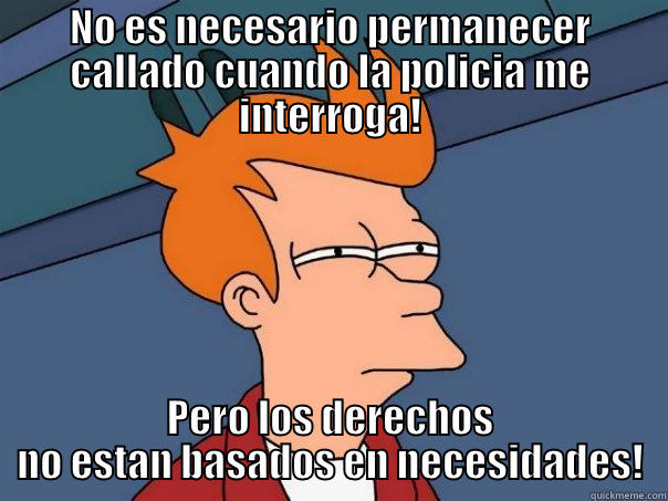 NO ES NECESARIO PERMANECER CALLADO CUANDO LA POLICIA ME INTERROGA! PERO LOS DERECHOS NO ESTAN BASADOS EN NECESIDADES! Futurama Fry