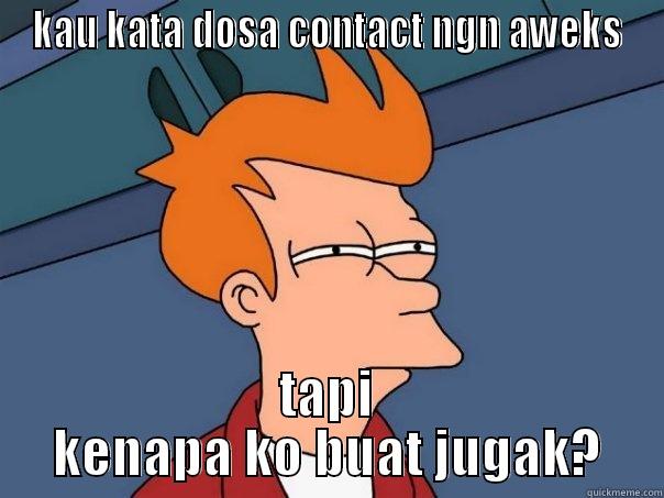 KAU KATA DOSA CONTACT NGN AWEKS TAPI KENAPA KO BUAT JUGAK? Futurama Fry