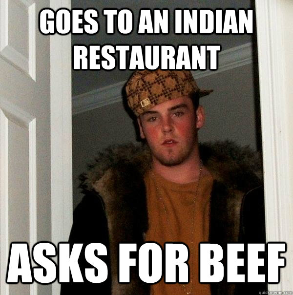 Goes to an Indian restaurant asks for beef  Scumbag Steve