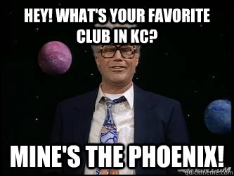 HEY! what's your favorite club in KC? mine's The Phoenix!  Harry Caray
