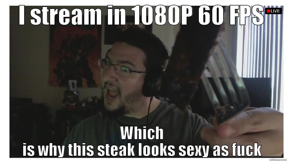 I STREAM IN 1080P 60 FPS WHICH IS WHY THIS STEAK LOOKS SEXY AS FUCK Misc