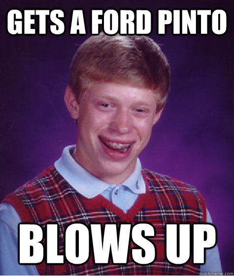Gets a ford pinto Blows up  Bad Luck Brian
