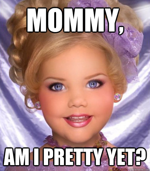 Mommy, Am I Pretty Yet?  toddlers and tiaras