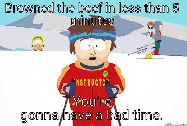 BROWNED THE BEEF IN LESS THAN 5 MINUTES YOU'RE GONNA HAVE A BAD TIME. Super Cool Ski Instructor