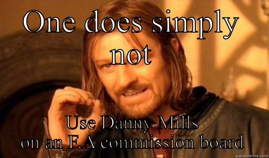 ONE DOES SIMPLY NOT USE DANNY MILLS ON AN F.A COMMISSION BOARD Boromir