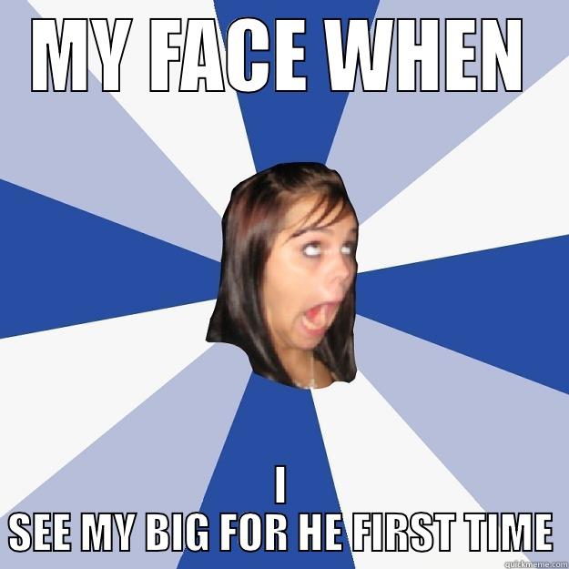 MY FACE WHEN I SEE MY BIG FOR HE FIRST TIME Annoying Facebook Girl