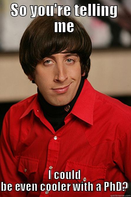 SO YOU'RE TELLING ME I COULD BE EVEN COOLER WITH A PHD? Pickup Line Scientist
