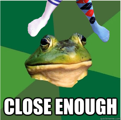  Close enough  Foul Bachelor Frog