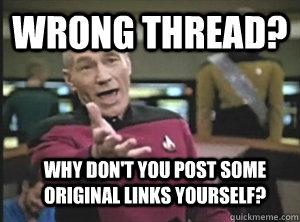 Wrong Thread? Why don't you post some original links yourself?  Annoyed Picard