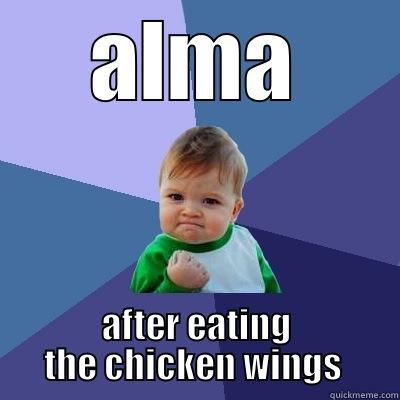 ALMA AFTER EATING THE CHICKEN WINGS  Success Kid