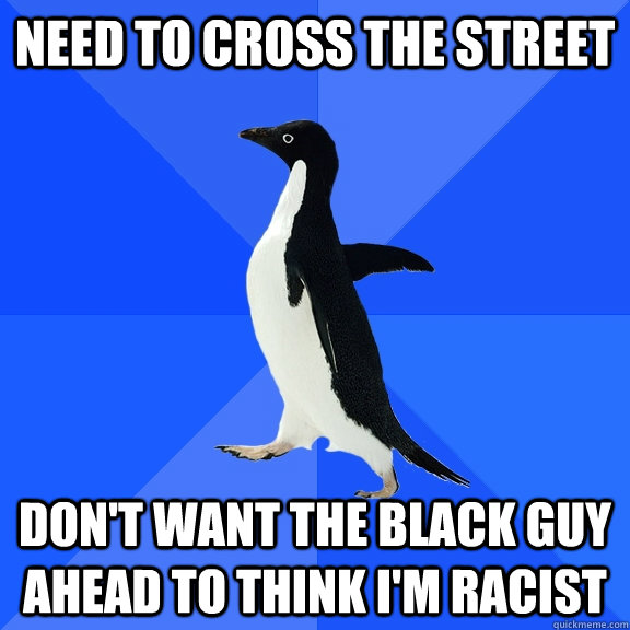 need to cross the street don't want the black guy ahead to think I'm racist  Socially Awkward Penguin