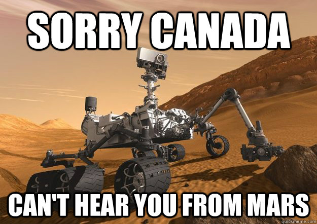 Sorry Canada Can't hear you from Mars  Bad Luck Curiosity Rover