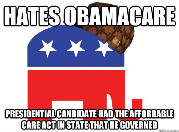 Hates Obamacare Presidential candidate had the affordable care act in state that he governed - Hates Obamacare Presidential candidate had the affordable care act in state that he governed  Scumbag Republicans