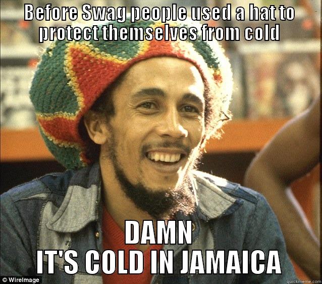 BEFORE SWAG PEOPLE USED A HAT TO PROTECT THEMSELVES FROM COLD DAMN IT'S COLD IN JAMAICA Misc