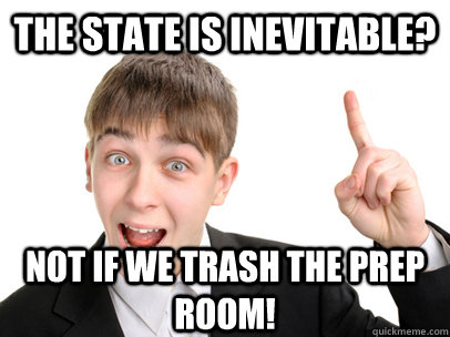 the state is inevitable? not if we trash the prep room!  