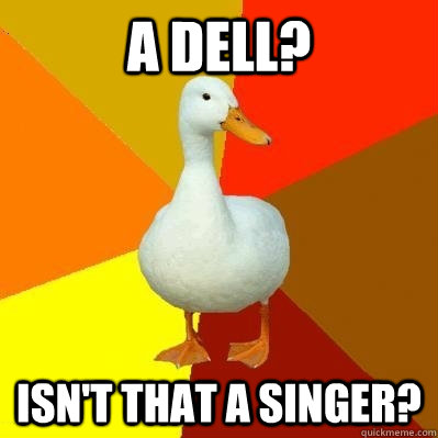 a dell? isn't that a singer? - a dell? isn't that a singer?  Tech Impaired Duck
