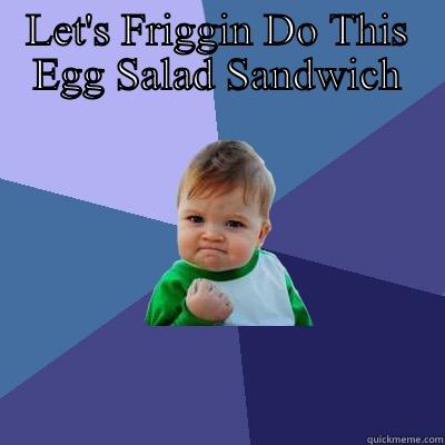 LET'S FRIGGIN DO THIS EGG SALAD SANDWICH  Success Kid
