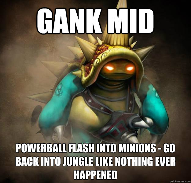 gank mid powerball flash into minions - go back into jungle like nothing ever happened  