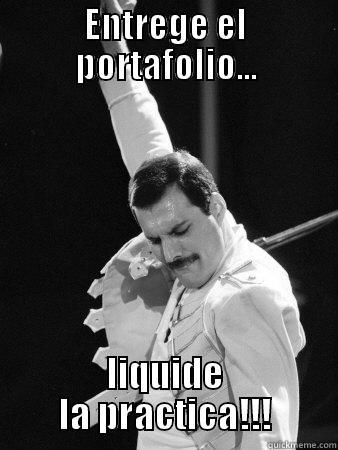 ENTREGE EL PORTAFOLIO... LIQUIDE LA PRACTICA!!! Freddie Mercury