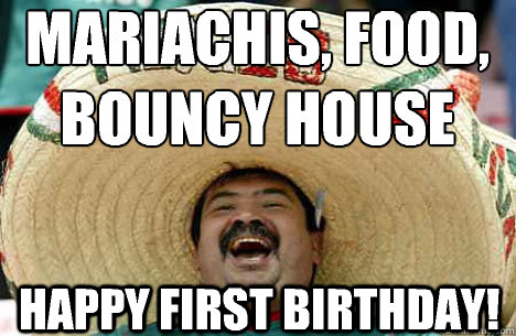 mariachis, food, bouncy house happy first birthday!  Merry mexican