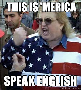 This is 'merica speak english - This is 'merica speak english  Clueless American