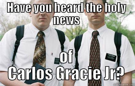 HAVE YOU HEARD THE HOLY NEWS OF CARLOS GRACIE JR? Misc