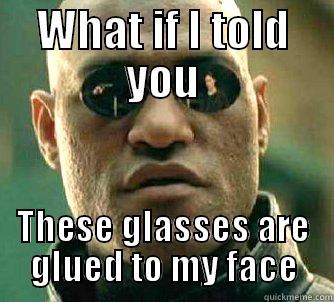 WHAT IF I TOLD YOU THESE GLASSES ARE GLUED TO MY FACE Matrix Morpheus