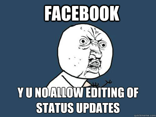 facebook y u no allow editing of status updates  Y U No