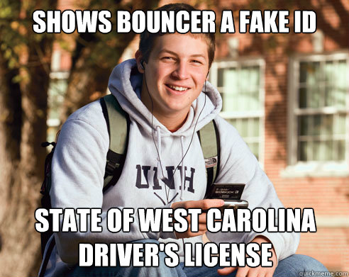 Shows bouncer a fake ID state of west carolina driver's license  College Freshman