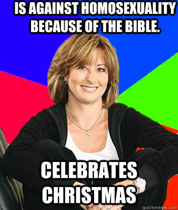 Is against homosexuality because of the Bible. Celebrates Christmas   Sheltering Suburban Mom