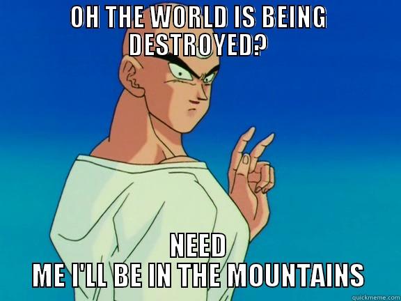 OH THE WORLD IS BEING DESTROYED? NEED ME I'LL BE IN THE MOUNTAINS Misc