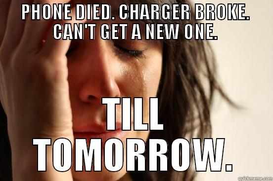 PHONE DIED. CHARGER BROKE. CAN'T GET A NEW ONE. TILL TOMORROW. First World Problems