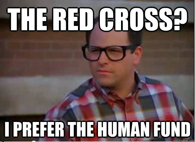 The Red Cross? I prefer the Human Fund - The Red Cross? I prefer the Human Fund  Hipster George Costanza
