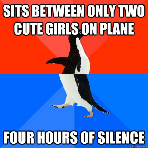 SITS BETWEEN ONLY TWO CUTE GIRLS ON PLANE FOUR HOURS OF SILENCE  Socially Awesome Awkward Penguin