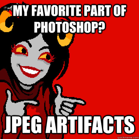my favorite part of photoshop? jpeg artifacts  Bad Joke Aradia