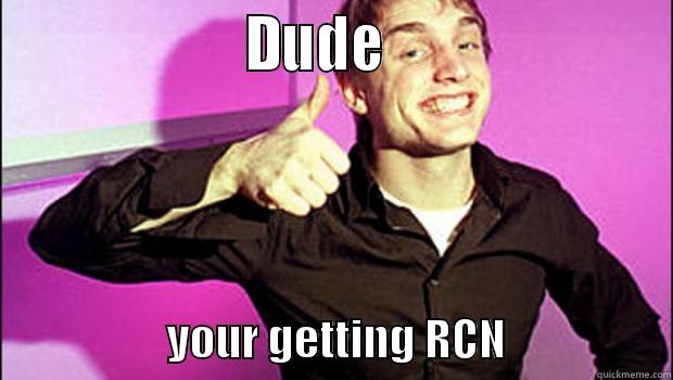                    DUDE                                           YOUR GETTING RCN                   Misc