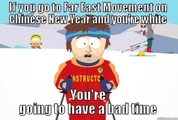 IF YOU GO TO FAR EAST MOVEMENT ON CHINESE NEW YEAR AND YOU'RE WHITE YOU'RE GOING TO HAVE A BAD TIME Super Cool Ski Instructor